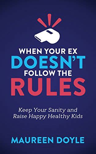 When Your Ex Doesnt Follow The Rules Keep Your Sanity And Raise Happy