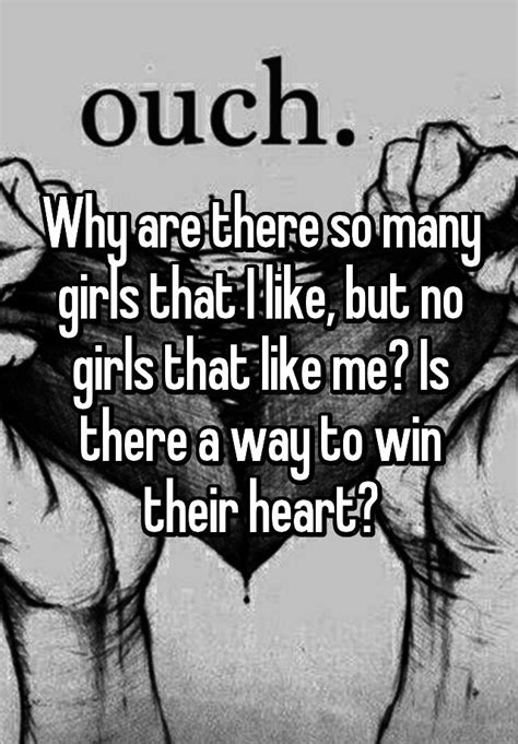 why are there so many girls that i like but no girls that like me is there a way to win their