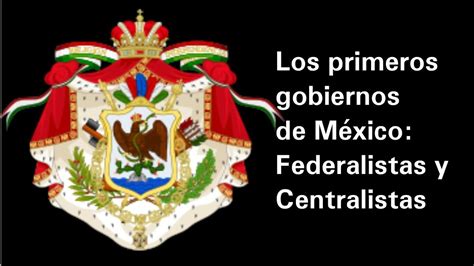 Los Primeros Gobiernos De M Xico Federalistas Y Centralistas Historia