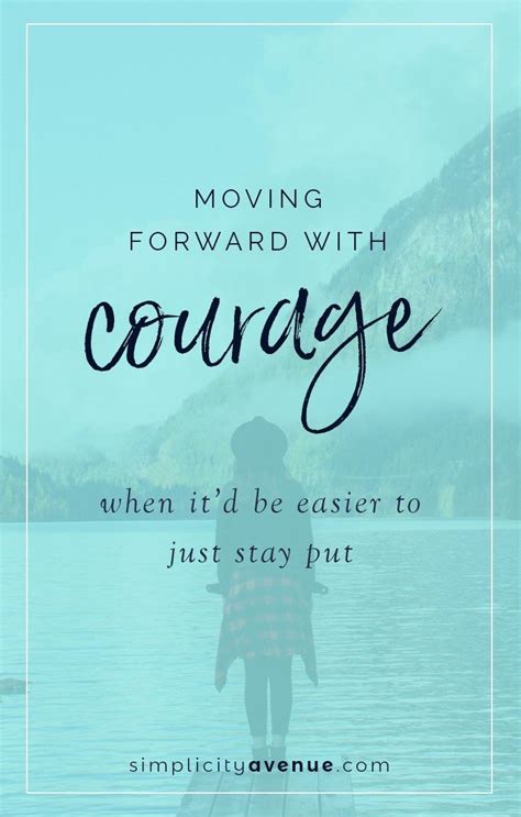 Moving Forward With Courage When Itd Be Easier To Just Stay Put