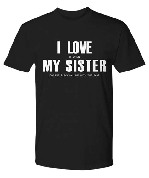 Sister Shirt I Love My Shirt Blackmail Sister Blackmail T Etsy