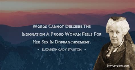 Words Cannot Describe The Indignation A Proud Woman Feels For Her Sex In Disfranchisement