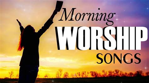 Early Morning Worship Songs Hours Nonstop Praise And Worship Songs All Time Youtube