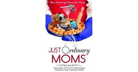 Just Ordinary Moms True Stories By Moms For Moms By R Cournoyer
