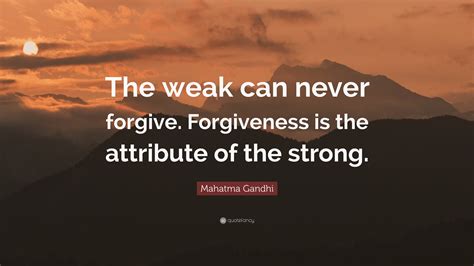6360892 Mahatma Gandhi Quote The Weak Can Never Forgive Forgiveness Is