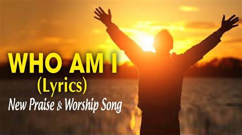 Who Am I New Praise And Worship Songs 2019 With Lyrics Latest