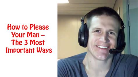 Maybe you would like to learn more about one of these? How to Please Your Man - The 3 Most Important Ways - YouTube