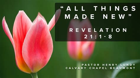 “all Things Made New” Revelation 211 8 Calvary Chapel Beaumont