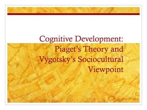 Ppt Summary Piaget S Theory Of Cognitive Development Vygotsky Sociocultural Perspective