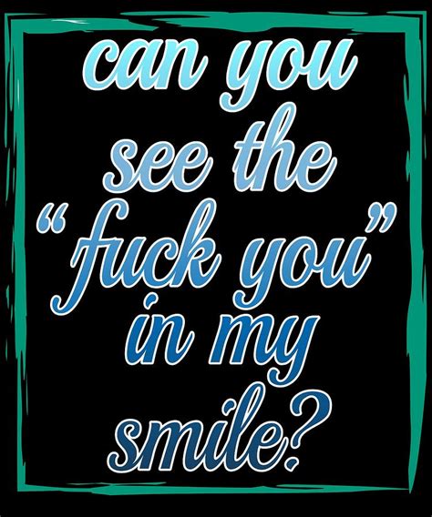 can you see the fuck you in my smile fanny and hilarious tee that will make your day mixed media