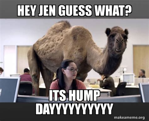 Hey Jen Guess What Its Hump Dayyyyyyyyyy Hump Day Camel Make A Meme