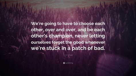 Sarah Hogle Quote “were Going To Have To Choose Each Other Over And