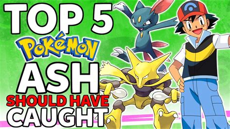 Top 5 Pokemon Ash Should Have Caught Or Should Catch In The Future Ft Pokemen Youtube