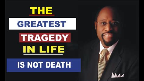 The Greatest Tragedy In Life Is Not Death By Myles Munroe Youtube