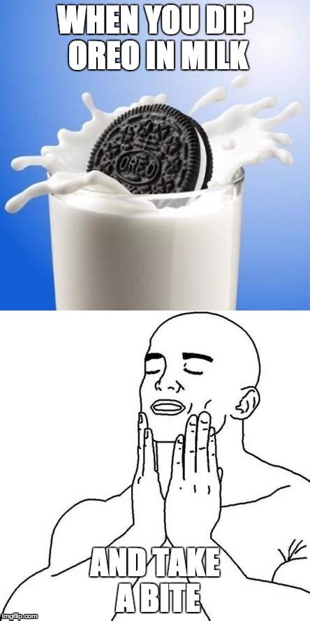 When You Dip Oreo In Milk And Take A Bite Imgflip
