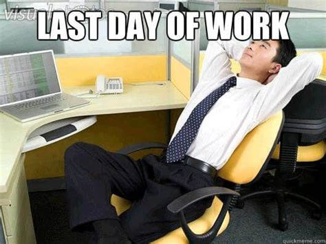 25 Memes To Celebrate Your Last Day At Work Last Day At Work Work