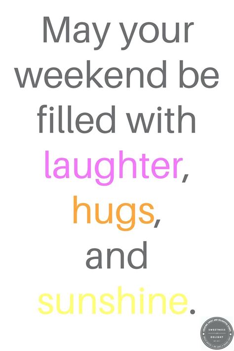 May Your Weekend Be Filled With Laughter Hugs And Sunshine