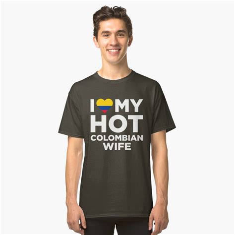 I Love My Hot Colombian Wife T Shirt By Alwaysawesome Redbubble