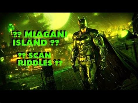 The video above is the batman arkham knight miagani island riddles collectibles locations guide and shows the locations of all riddles in miagani island batman arkham knight features 6 areas and 315 riddler collectibles, divided in the following categories: Batman Arkham Knight - Scan Riddles - Miagani Island - YouTube