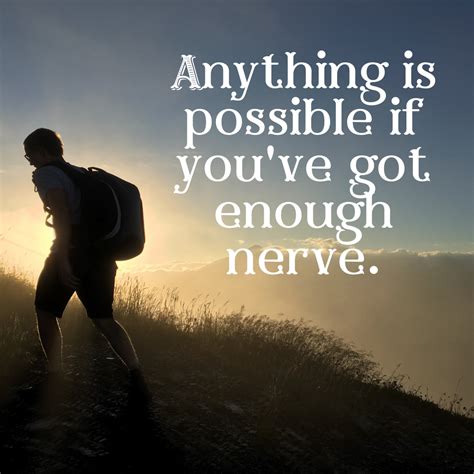 anything is possible if you ve got enough nerve mindset made better