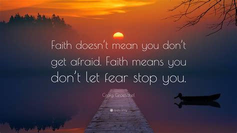 craig groeschel quote “faith doesn t mean you don t get afraid faith means you don t let fear