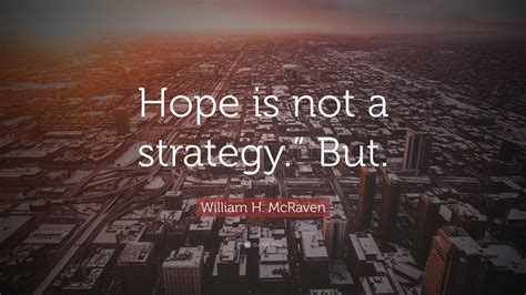 William H Mcraven Quote Hope Is Not A Strategy But