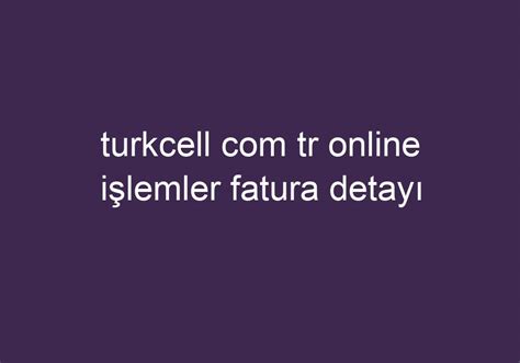 Turkcell Com Tr Online Işlemler Fatura Detayı Kısa Cevaplar