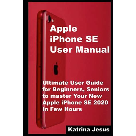 Apple Iphone Se User Manual Ultimate User Guide For Beginners