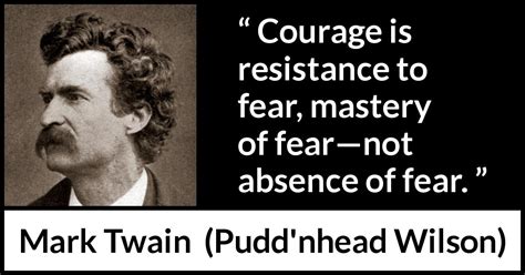 Mark twain was indeed the greatest american humorist of his age. "Courage is resistance to fear, mastery of fear—not absence of fear." - Kwize