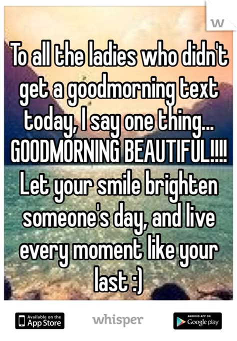 to all the ladies who didn t get a goodmorning text today i say one thing goodmorning