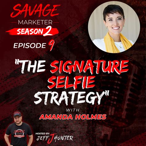 The Signature Selfie Strategy With Amanda Holmes Savage Marketer