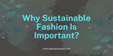 why sustainable fashion is important sass obsessed sass obsessed