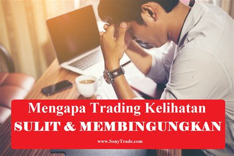 Mengapa Trading Kelihatan Sulit Dan Membingungkan Sonytrade Belajar