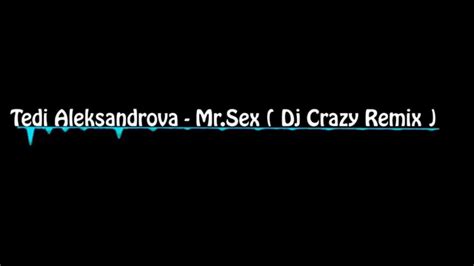 Tedi Aleksandrova Mrsex Dj Crazy Remix Youtube