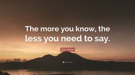 Jim Rohn Quote The More You Know The Less You Need To