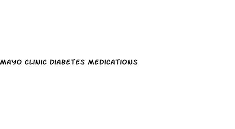 Mayo Clinic Diabetes Medications White Crane Institute