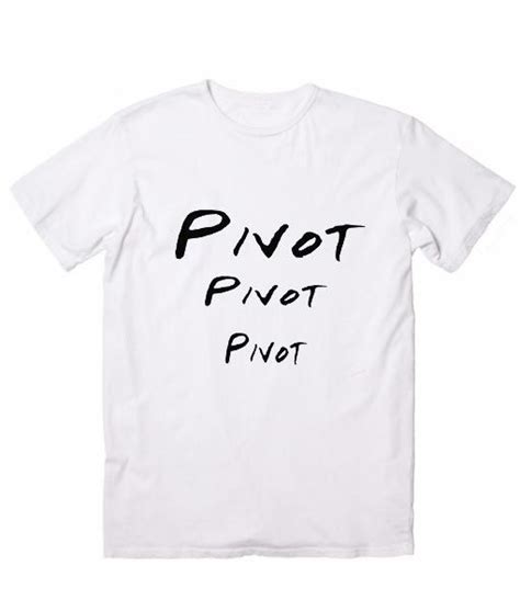 Pivot Pivot Pivot Friends T Shirt Cool Graphic Tees Graphic Tee Shirts