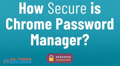 Is Chrome Password Manager Secure In 2023