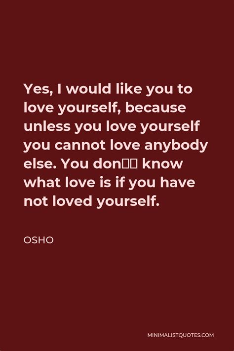 Osho Quote Yes I Would Like You To Love Yourself Because Unless You