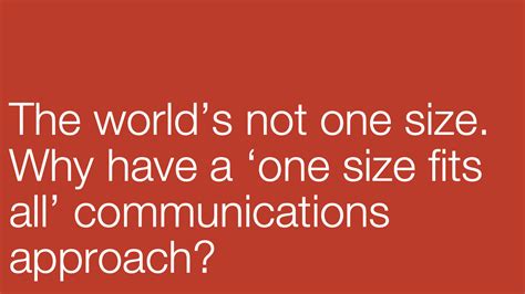 The Worlds Not One Size Why Have A ‘one Size Fits All Communications