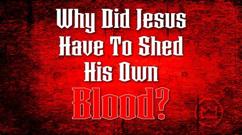 Why Did Jesus Have To Shed His Blood — The Exalted Christ