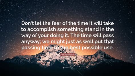 Earl Nightingale Quote Dont Let The Fear Of The Time It Will Take To