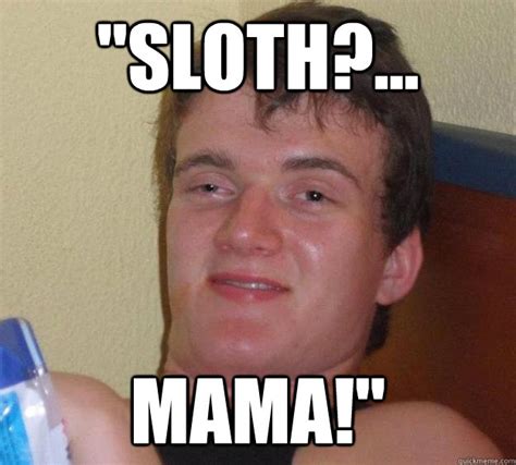 sloth mama 10 guy quickmeme