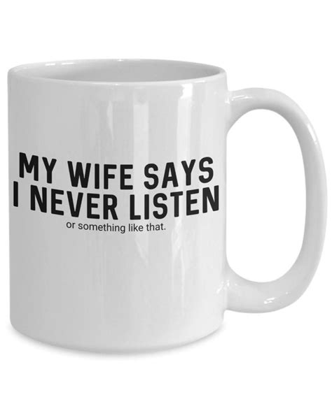 funny wife mug my wife says i never listen funny dating anniversary ts for women