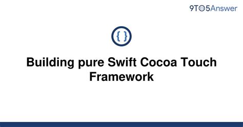Solved Building Pure Swift Cocoa Touch Framework 9to5answer