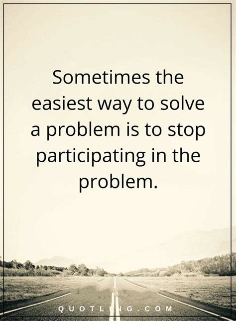 Problem Quotes Sometimes The Easiest Way To Solve A Problem Is To Stop