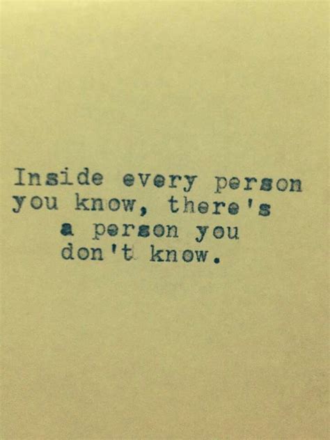 Inside Every Person You Know Theres A Person You Dont Know Quotes
