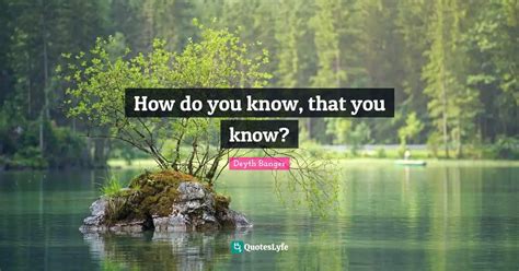 How Do You Know That You Know Quote By Deyth Banger Quoteslyfe