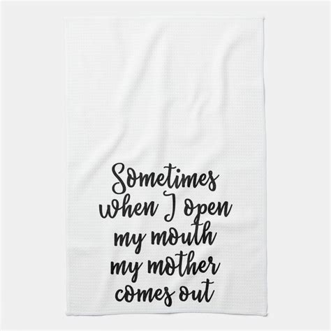 Sometimes When I Open My Mouth My Mother Comes Out Kitchen Towel