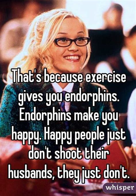 Exercise Gives You Endorphins And Endorphins Make You Happy Online